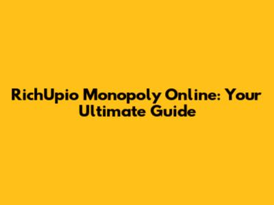 RichUpio Monopoly Online: Your Ultimate Guide