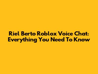 Riel Berto Roblox Voice Chat: Everything You Need To Know