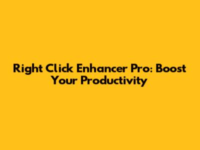 Right Click Enhancer Pro: Boost Your Productivity
