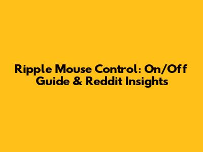 Ripple Mouse Control: On/Off Guide & Reddit Insights