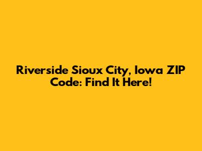 Riverside Sioux City, Iowa ZIP Code: Find It Here!