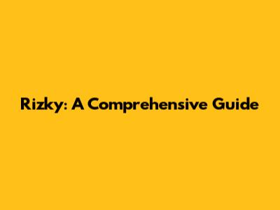 Rizky: A Comprehensive Guide