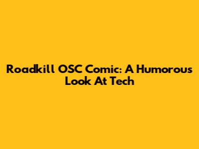 Roadkill OSC Comic: A Humorous Look At Tech