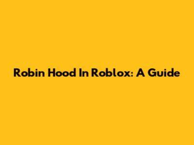 Robin Hood In Roblox: A Guide