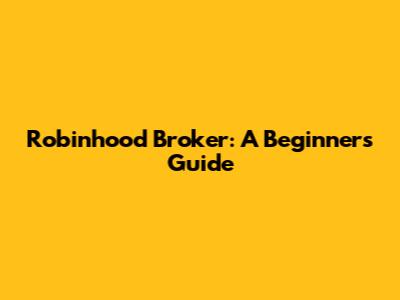 Robinhood Broker: A Beginner's Guide
