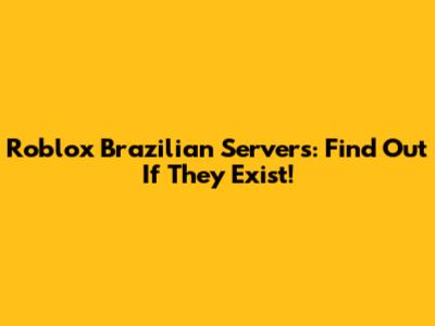Roblox Brazilian Servers: Find Out If They Exist!