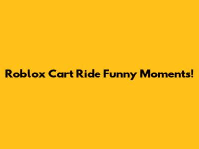 Roblox Cart Ride Funny Moments!