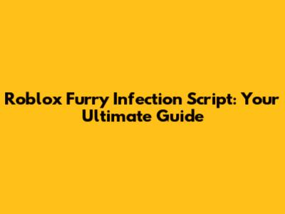 Roblox Furry Infection Script: Your Ultimate Guide