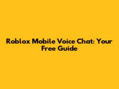 Roblox Mobile Voice Chat: Your Free Guide