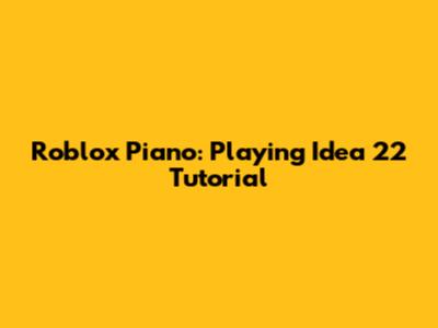Roblox Piano: Playing Idea 22 Tutorial