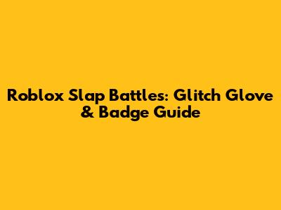 Roblox Slap Battles: Glitch Glove & Badge Guide