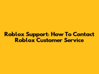 Roblox Support: How To Contact Roblox Customer Service
