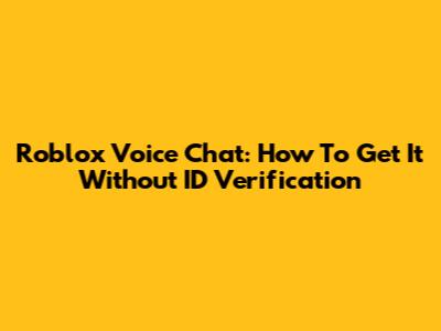 Roblox Voice Chat: How To Get It Without ID Verification