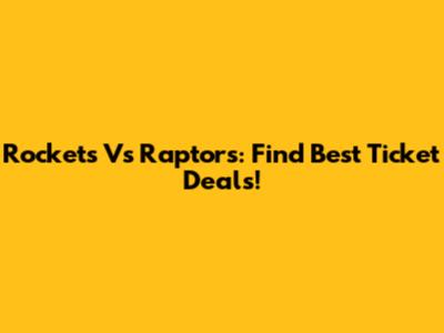Rockets Vs Raptors: Find Best Ticket Deals!