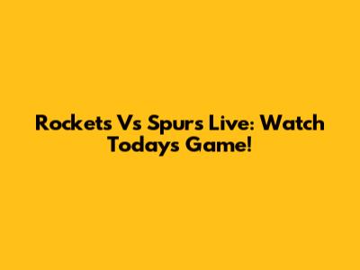 Rockets Vs Spurs Live: Watch Today's Game!
