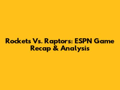 Rockets Vs. Raptors: ESPN Game Recap & Analysis