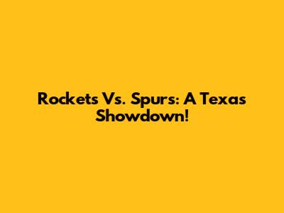 Rockets Vs. Spurs: A Texas Showdown!