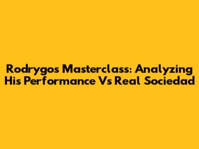Rodrygo's Masterclass: Analyzing His Performance Vs Real Sociedad