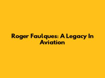 Roger Faulques: A Legacy In Aviation