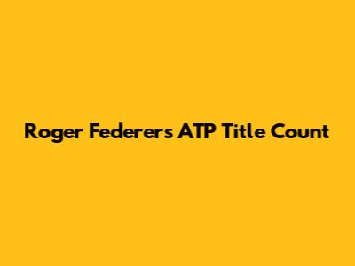 Roger Federer's ATP Title Count