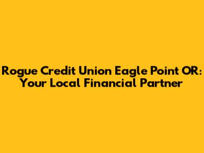 Rogue Credit Union Eagle Point OR: Your Local Financial Partner