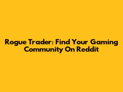 Rogue Trader: Find Your Gaming Community On Reddit