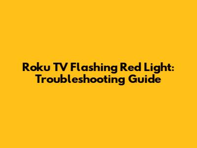 Roku TV Flashing Red Light: Troubleshooting Guide