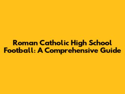 Roman Catholic High School Football: A Comprehensive Guide