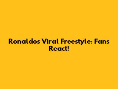 Ronaldo's Viral Freestyle: Fans React!