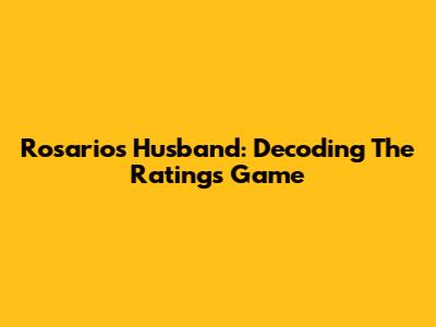 Rosario's Husband: Decoding The Ratings Game