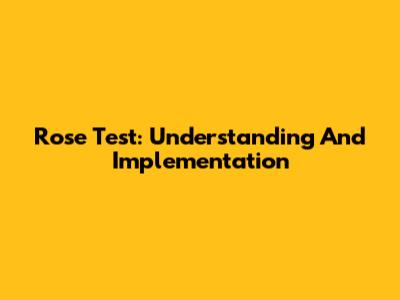 Rose Test: Understanding And Implementation