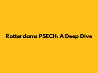 Rotterdam's PSECH: A Deep Dive