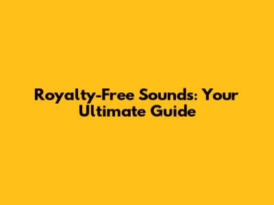 Royalty-Free Sounds: Your Ultimate Guide