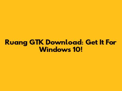 Ruang GTK Download: Get It For Windows 10!