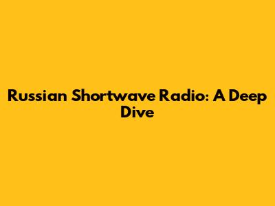 Russian Shortwave Radio: A Deep Dive