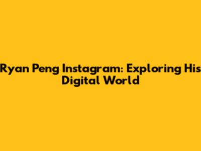 Ryan Peng Instagram: Exploring His Digital World