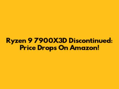 Ryzen 9 7900X3D Discontinued: Price Drops On Amazon!