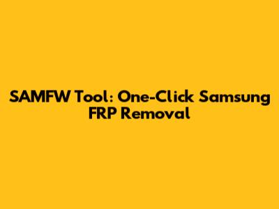 SAMFW Tool: One-Click Samsung FRP Removal