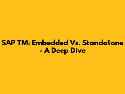 SAP TM: Embedded Vs. Standalone - A Deep Dive