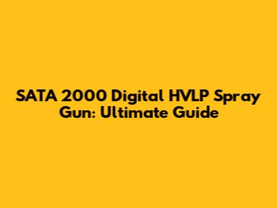 SATA 2000 Digital HVLP Spray Gun: Ultimate Guide