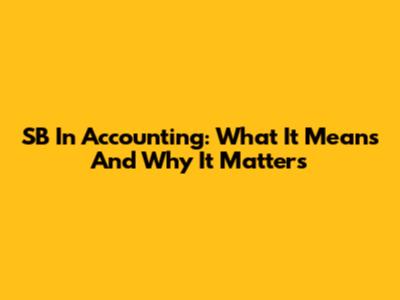 SB In Accounting: What It Means And Why It Matters