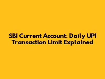 SBI Current Account: Daily UPI Transaction Limit Explained