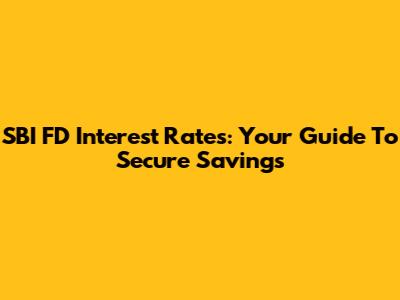 SBI FD Interest Rates: Your Guide To Secure Savings