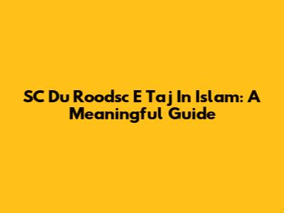 SC Du Roodsc E Taj In Islam: A Meaningful Guide