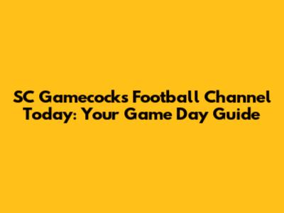 SC Gamecocks Football Channel Today: Your Game Day Guide