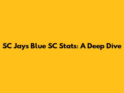 SC Jays Blue SC Stats: A Deep Dive