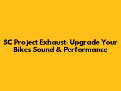 SC Project Exhaust: Upgrade Your Bike's Sound & Performance