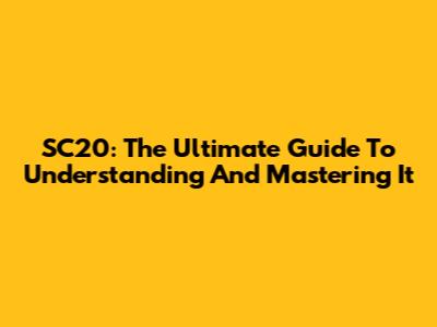 SC20: The Ultimate Guide To Understanding And Mastering It