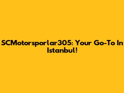 SCMotorsporlar305: Your Go-To In Istanbul!