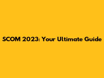 SCOM 2023: Your Ultimate Guide